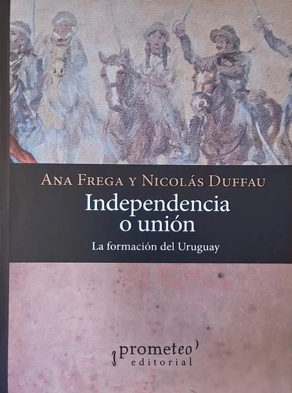 Portada de Independencia o Unión. la Formación del Uruguay